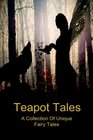 Teapot Tales A Collection of Unique Fairy Tales