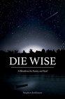 Die Wise: A Manifesto for Sanity and Soul in the Ending of Days