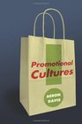 Promotional Cultures The Rise and Spread of Advertising Public Relations Marketing and Branding