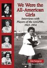 We Were the AllAmerican Girls Interviews with Players of the AAGPBL 19431954