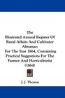 The Illustrated Annual Register Of Rural Affairs And Cultivator Almanac For The Year 1864 Containing Practical Suggestions For The Farmer And Horticulturist