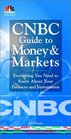 CNBC Guide to Money and Markets Everything You Need to Know About Your Finances and Investments