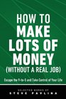 How to Make Lots of Money   Escape the 9to5 and Take Control of Your Life