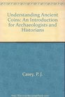 Understanding Ancient Coins: An Introduction for Archaeologists and Historians