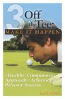 3 Off the Tee Make It Happen  A Healthy Competitive Approach to Achieving Personal Success