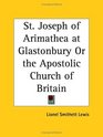 St Joseph of Arimathea at Glastonbury or the Apostolic Church of Britain