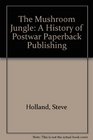 The Mushroom Jungle A History of Postwar Paperback Publishing
