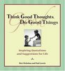 Think Good Thoughts Do Good Things Inspiring Quotations and Suggestions for Life