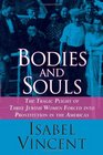 Bodies and Souls : The Tragic Plight of Three Jewish Women Forced into Prostitution in the Americas