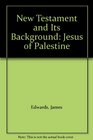 New Testament and Its Background Jesus of Palestine