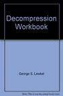 Decompression Workbook A Simplified Guide to Understanding Decompression Problems