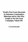 World's War Events Recorded by Statesmen Commanders Historians And by Men Who Fought or Saw the Great Campaigns