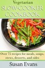 Vegetarian Slow Cooker Cookbook Over 75 recipes for meals soups stews desserts and sides