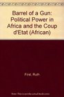 Barrel of a Gun Political Power in Africa and the Coup d'Etat