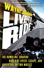 Live to Ride The Rumbling Roaring World of Speed Escape and Adventure on Two Wheels