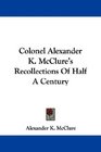 Colonel Alexander K McClure's Recollections Of Half A Century