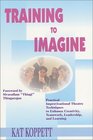 Training to Imagine: Practical Improvisational Theatre Techniques to Enhance Creativity, Teamwork, Leadership, and Learning