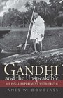 Gandhi and the Unspeakable His Final Experiment with Truth