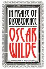 In Praise of Disobedience The Soul of Man Under Socialism and Other Works
