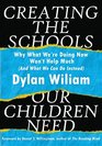 Creating the Schools Our Children Need Why What We're Doing Now Won't Help Much