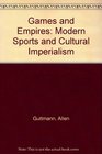 Games and Empires Modern Sports and Cultural Imperialism