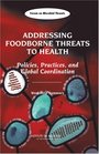 Addressing Foodborne Threats to Health Policies Practices and Global Coordination Workshop Summary