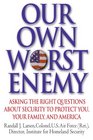 Our Own Worst Enemy: Asking the Right Questions About Security to Protect You, Your Family, and America