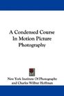 A Condensed Course In Motion Picture Photography