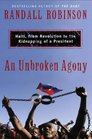 An Unbroken Agony Haiti from Revolution to the Kidnapping of a President