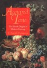 Acquired Taste The French Origins of Modern Cooking