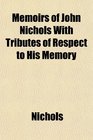 Memoirs of John Nichols With Tributes of Respect to His Memory