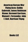 American Korean War Flying Aces: Gabby Gabreski, James Robinson Risner, Vermont Garrison, Manuel J. Fernandez, John F. Bolt, Harrison Thyng