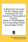 A Historical Account Of The Origin And Formation Of The American Philosophical Society Held At Philadelphia For Promoting Useful Knowledge