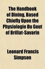 The Handbook of Dining Based Chiefly Upon the Physiologie Du Got of BrillatSavarin
