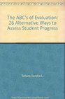 The ABC's of Evaluation 26 Alternative Ways to Assess Student Progress
