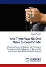 And There Was No One There to Comfort Me A National Survey of Catholic VS Protestant  Perceptions of the Adequacy of Community and Church Based Mental Health Services