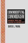 Commodifying Communism Business Trust and Politics in a Chinese City