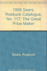 1908 Sears Roebuck Catalogue No 117 The Great Pprice Maker