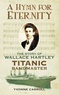 A Hymn for Eternity The Story of Wallace Hartley Titanic Bandmaster