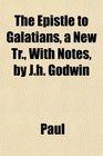 The Epistle to Galatians a New Tr With Notes by Jh Godwin