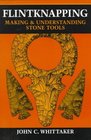 Flintknapping: Making and Understanding Stone Tools