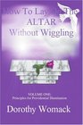 HOW TO LAY ON THE ALTAR WITHOUT WIGGLING VOLUME ONE PRINCIPLES FOR PROVIDENTIAL ILLUMINATION