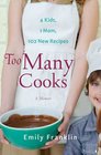 Too Many Cooks Kitchen Adventures with 1 Mom 4 Kids and 102 Recipes