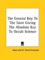 The General Key To The Tarot Giving The Absolute Key To Occult Science