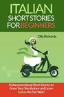 Italian Short Stories For Beginners 8 Unconventional Short Stories to Grow Your Vocabulary and Learn Italian the Fun Way