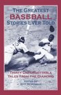 The Greatest Baseball Stories Ever Told Thirty Unforgettable Tales from the Diamond