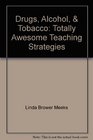 Drugs Alcohol  Tobacco Totally Awesome Teaching Strategies