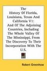 The History Of Florida Louisiana Texas And California V1 And Of The Adjoining Countries Including The Whole Valley Of The Mississippi From The Discovery To Their Incorporation With The US