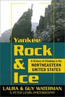 Yankee Rock  Ice A History of Climbing in the Northeastern United States