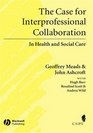 The Case for Interprofessional Collaboration In Health and Social Care